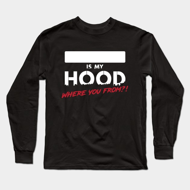 ________ Is My Hood? Where you from?! Long Sleeve T-Shirt by shopwithdnk